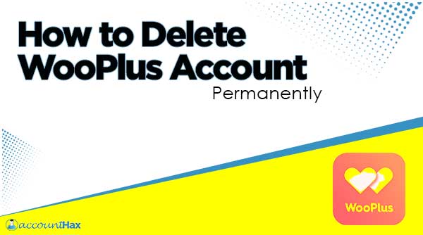 Remove, Deactivate and Delete WooPlus Account