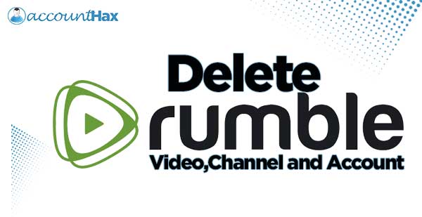 Delete Rumble Account, Videos and Channel-Steps Guide