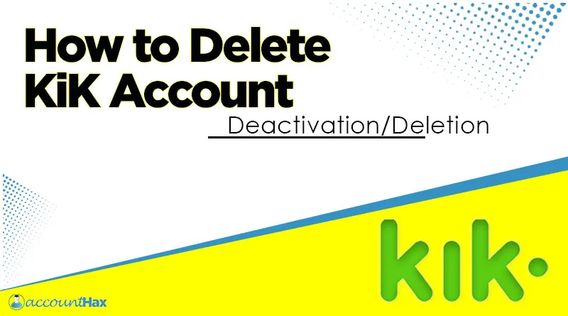 Delete KiK Account: Deactivate or Delete- Steps Guide