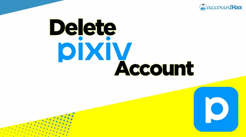 Delete Pixiv Account Using mobile and PC